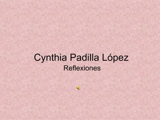 Cynthia Padilla López Reflexiones  