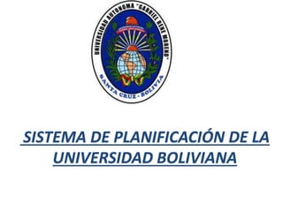 SISTEMA DE PLANIFICACIÓN DE LA
UNIVERSIDAD BOLIVIANA
 