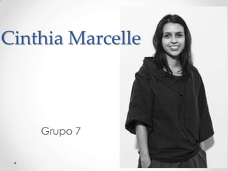 Grupo 7
Cinthia Marcelle
 