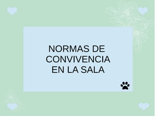 NORMAS DE
CONVIVENCIA
EN LA SALA
 