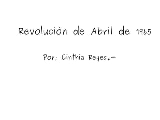 Revolución de Abril de 1965

     Por; Cinthia Reyes.-
 