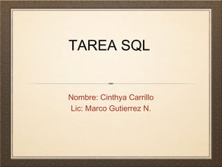 TAREA SQL
Nombre: Cinthya Carrillo
Lic: Marco Gutierrez N.
 