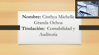 Nombre: Cinthya Michelle
Granda Ochoa
Titulación: Contabilidad y
Auditoría
 
