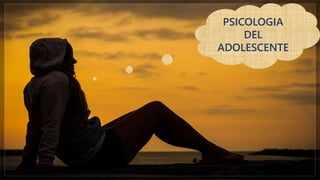 PSICOLOGIA
DEL
ADOLESCENTE
 