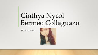 Cinthya Nycol
Bermeo Collaguazo
ACERCA DE MI
 