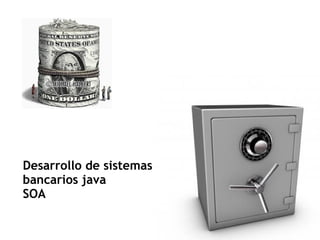 Desarrollo de sistemas
bancarios java
SOA
 