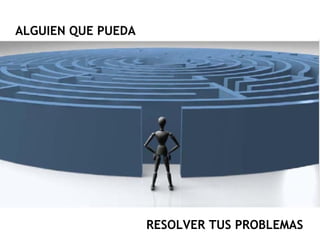 ALGUIEN QUE PUEDA




                    RESOLVER TUS PROBLEMAS
 