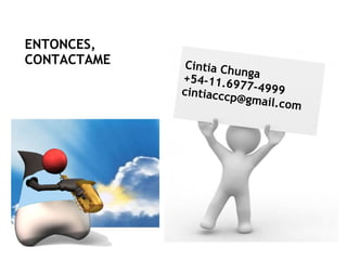 ENTONCES,
CONTACTAME    Cintia Ch
                        unga
             +54-11.6
                       977-4999
             cintiaccc
                       p@gmail.
                                com
 
