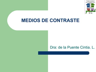 MEDIOS DE CONTRASTE Dra: de la Puente Cintia. L. 