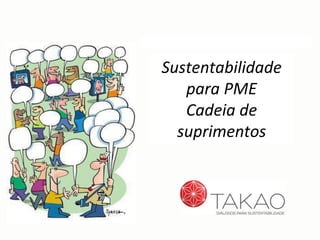 Sustentabilidade
para PME
Cadeia de
suprimentos
 