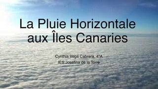 La Pluie Horizontale
aux Îles Canaries
Cynthia Vega Cabrera. 4ºA
IES Josefina de la Torre
 