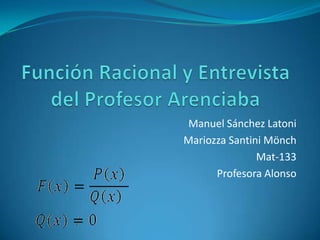 FunciónRacional y Entrevista del ProfesorArenciaba Manuel SánchezLatoni MariozzaSantiniMönch Mat-133 Profesora Alonso 