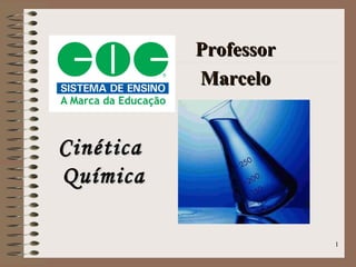 1
CinéticaCinética
QuímicaQuímica
ProfessorProfessor
MarceloMarcelo
 