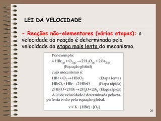 20
LEI DA VELOCIDADE
- Reações não-elementares (várias etapas): a
velocidade da reação é determinada pela
velocidade da etapa mais lenta do mecanismo.
 