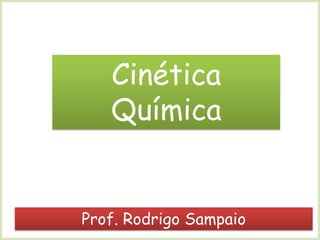 Cinética Química 
Prof. Rodrigo Sampaio  