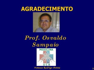 AGRADECIMENTO Professor  Rodrigo Penna                      Prof. Osvaldo Sampaio 