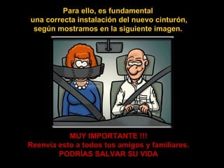 Para ello, es fundamental una correcta instalación del nuevo cinturón, según mostramos en la siguiente imagen. MUY IMPORTANTE !!! Reenvía esto a todos tus amigos y familiares. PODRÍAS SALVAR SU VIDA