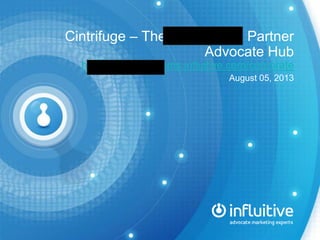 Cintrifuge – The Cincom MS Partner
Advocate Hub
http://cincomsystems.influitive.com/corporate
August 05, 2013
 