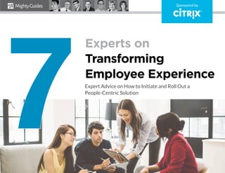 Sponsored by
Experts on
Transforming
Employee Experience
Expert Advice on How to Initiate and Roll Out a
People-Centric Solution
 