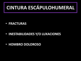 CINTURA ESCÁPULOHUMERALFRACTURASINESTABILIDADES Y/O LUXACIONESHOMBRO DOLOROSO