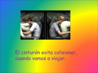 El cinturón evita colisionar, cuando vamos a viajar.