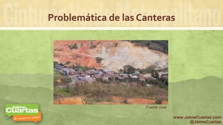 Problemática de las Canteras
Fuente Unal
www.JaimeCuartas.com
@JaimeCuartas
 