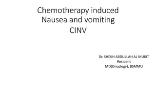 Chemotherapy induced
Nausea and vomiting
CINV
Dr. SHEKH ABDULLAH AL MUKIT
Resident
MD(Oncology), BSMMU
 