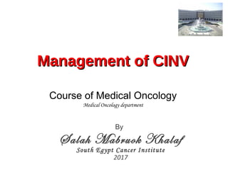 Management of CINVManagement of CINV
By
Salah Mabruok Khalaf
South Egypt Cancer Institute
2017
Course of Medical Oncology
Medical Oncology department
 