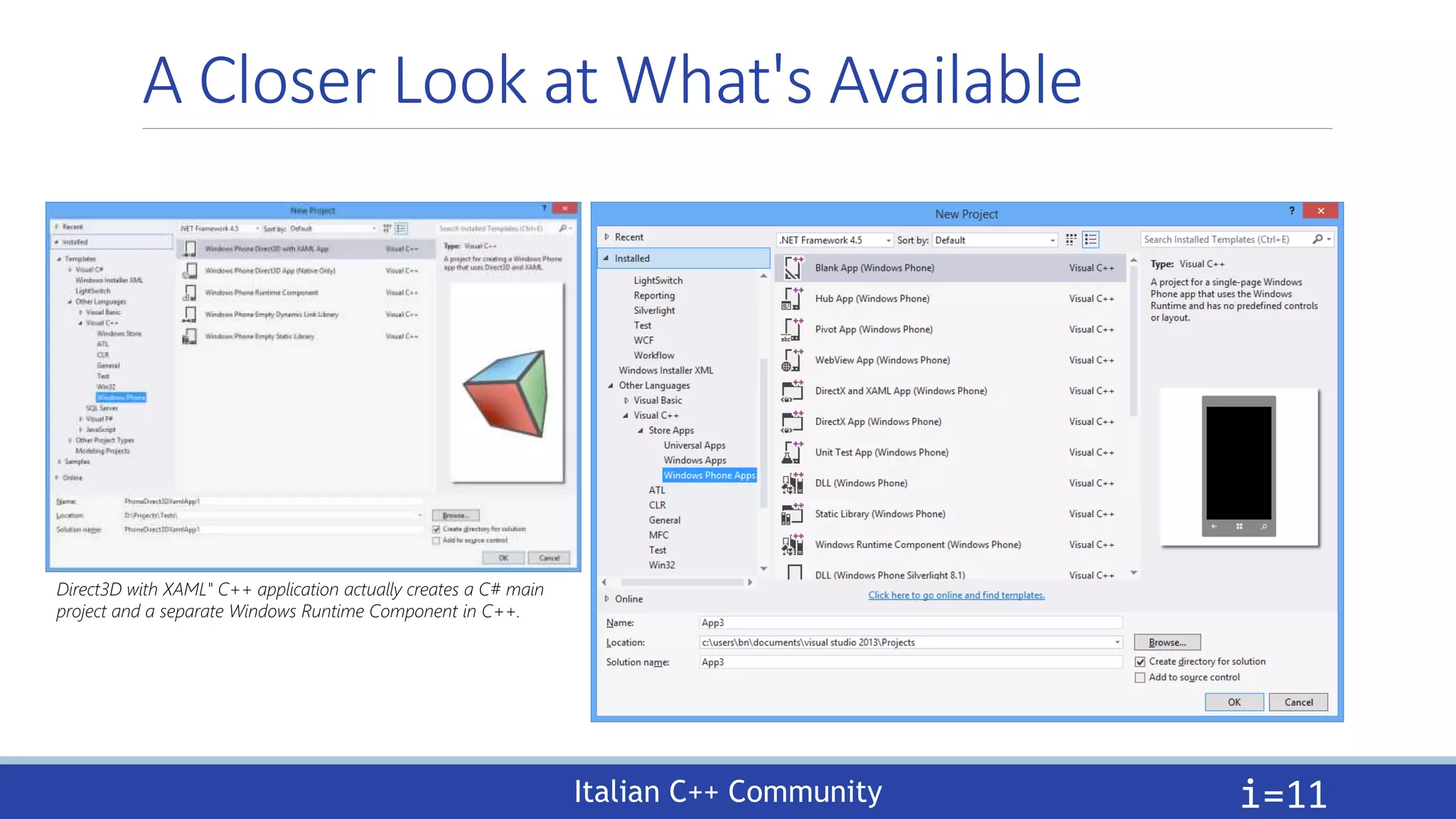 Italian C++ Community
A Closer Look at What's Available
i=11
Direct3D with XAML" C++ application actually creates a C# main
project and a separate Windows Runtime Component in C++.
 