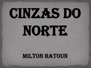 CINZAS DO
  NORTE
 MILTON HATOUN
 