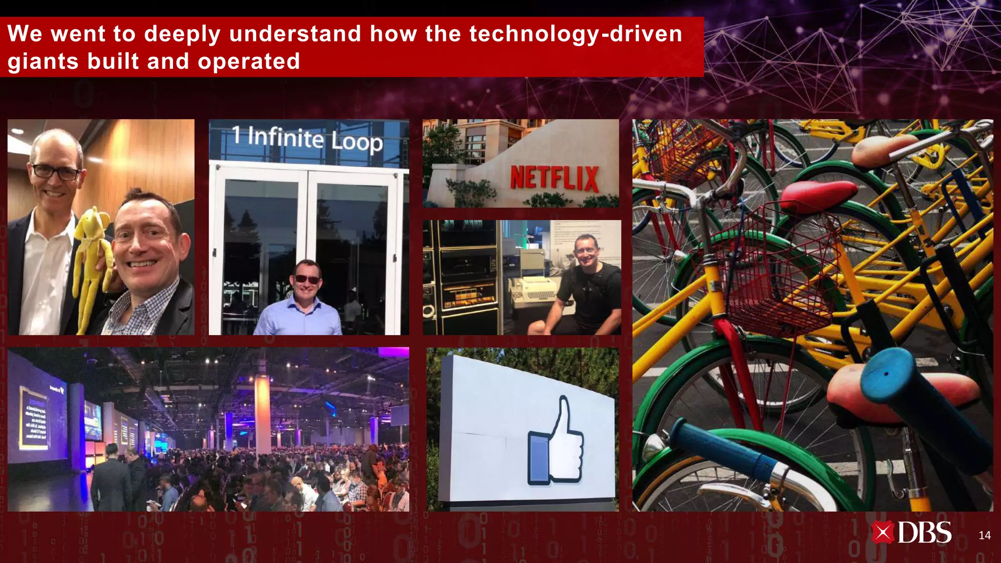 We went to deeply understand how the technology-driven
giants built and operated
14
 