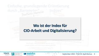 4
September 2022 - Prof. Dr. Ayelt Komus
Einfache, grundlegende Orientierung
durch „Barometer“ und „Indizes“
Wo ist der Index für
CIO-Arbeit und Digitalisierung?
 