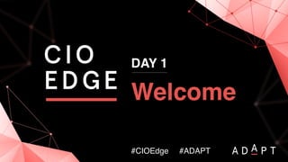 DIAMOND
Strategic Partner
DAY 1
Welcome
#CIOEdge #ADAPT
 