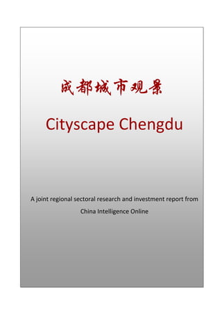  




          成都城市观景

     Cityscape Chengdu 
                                  
                                  
                                  
                                  
A joint regional sectoral research and investment report from 
                  China Intelligence Online 
 