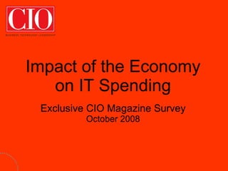 Impact of the Economy on IT Spending Exclusive CIO Magazine Survey October 2008 