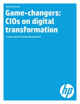 Business white paper
Game-changers:
CIOs on digital
transformation
A report from HP CIO Summit Barcelona 2014
 