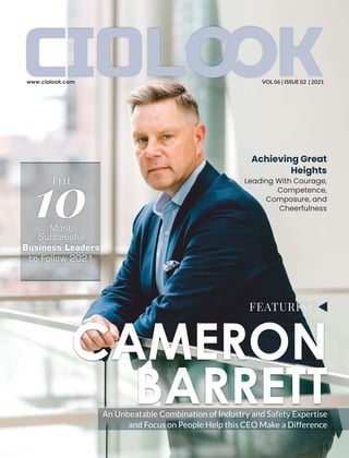 VOL 06 | ISSUE 02 | 2021
Achieving Great
Heights
Leading With Courage,
Competence,
Composure, and
Cheerfulness
CAMERON
BARRETT
An Unbeatable Combination of Industry and Safety Expertise
and Focus on People Help this CEO Make a Difference
FEATURING
The
10
Most
Successful
Business Leaders
to Follow 2021
 