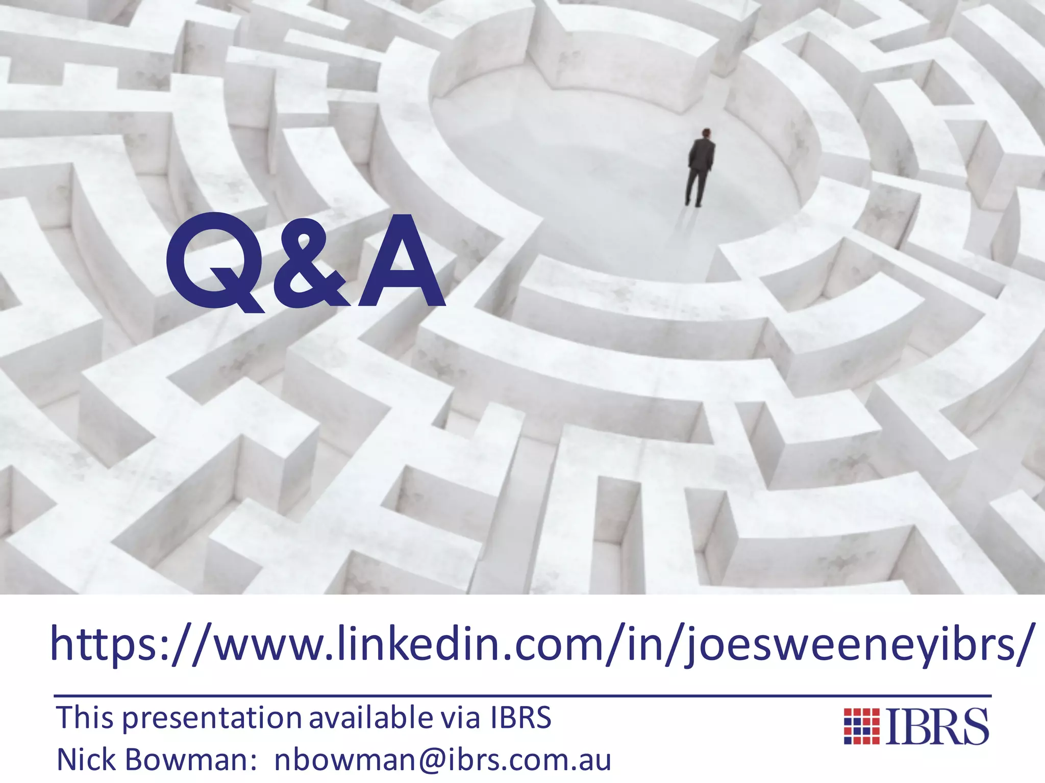 Q&A
This	presentation	available	via	IBRS
Nick	Bowman:		nbowman@ibrs.com.au
https://www.linkedin.com/in/joesweeneyibrs/
 
