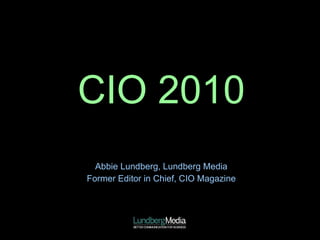 CIO 2010 Abbie Lundberg, Lundberg Media Former Editor in Chief, CIO Magazine 