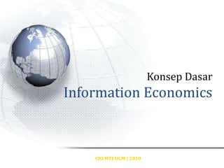 Konsep Dasar
Information Economics



    CIO MTI UGM | 2010
 