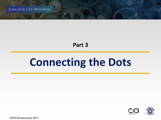 ©CIO Academy Asia 2017
Connecting the Dots
Part 3
 