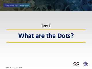 ©CIO Academy Asia 2017
What are the Dots?
Part 2
 