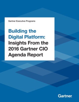 1	 Insights From the 2016 Gartner CIO Agenda Report
Gartner Executive Programs
Building the
Digital Platform:
Insights From the
2016 Gartner CIO
Agenda Report
 