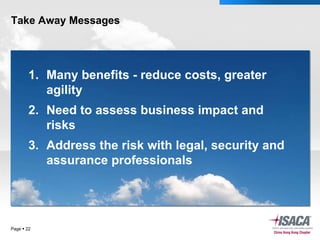 Take Away Messages Page     Many benefits - reduce costs, greater agility Need to assess business impact and risks Address the risk with legal, security and assurance professionals 