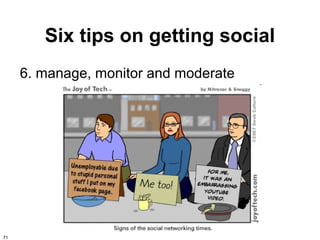 Six tips on getting social
     6. manage, monitor and moderate




71
 