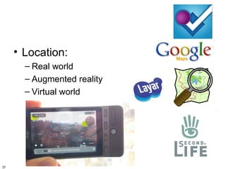 • Location:
       – Real world
       – Augmented reality
       – Virtual world




37
 