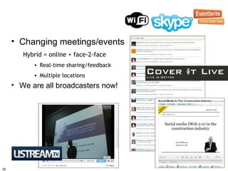 • Changing meetings/events
        Hybrid = online + face-2-face
           • Real-time sharing/feedback
           • Multiple locations
     • We are all broadcasters now!




39
 