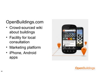 OpenBuildings.com
     • Crowd-sourced wiki
       about buildings
     • Facility for local
       consultation
     • Marketing platform
     • iPhone, Android
       apps


44
 