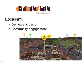Localism:
       • Democratic design
       • Community engagement




45
 