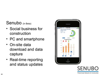 Senubo (in Beta)
     • Social business for
       construction
     • PC and smartphone
     • On-site data
       download and data
       capture
     • Real-time reporting
       and status updates

48
 